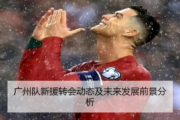 广州队新援转会动态及未来发展前景分析 | 6686Sports